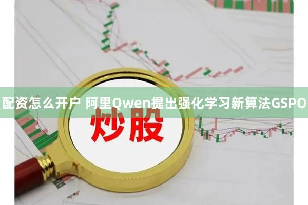 配资怎么开户 阿里Qwen提出强化学习新算法GSPO